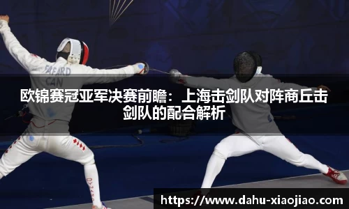 欧锦赛冠亚军决赛前瞻：上海击剑队对阵商丘击剑队的配合解析