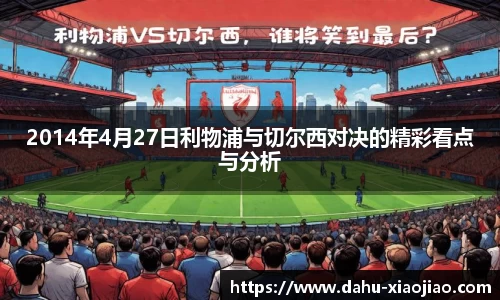 2014年4月27日利物浦与切尔西对决的精彩看点与分析