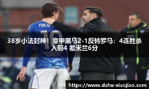38岁小法封神！意甲黑马2-1反转罗马：4连胜杀入前4 差米兰6分